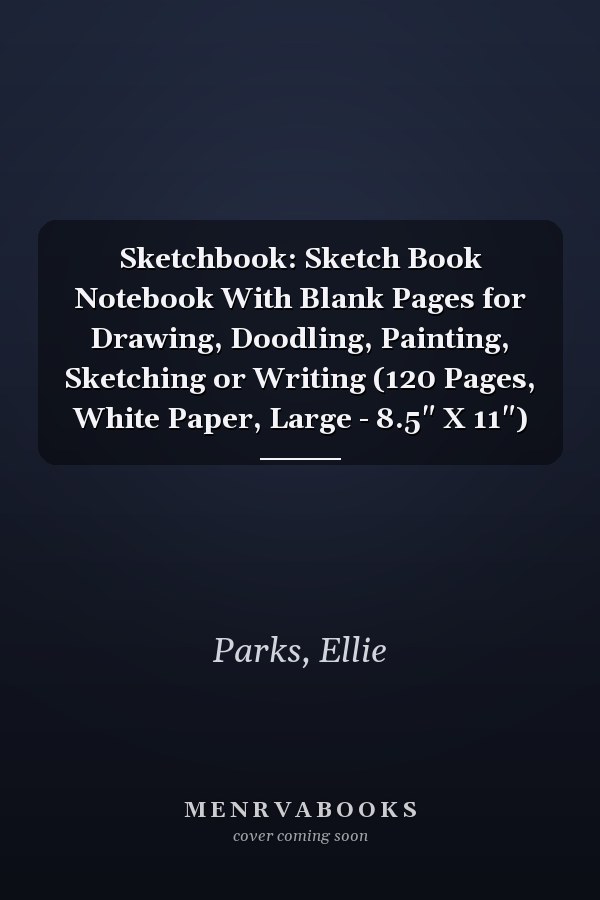 Sketchbook: Sketch Book Notebook With Blank Pages for Drawing, Doodling, Painting, Sketching or Writing (120 Pages, White Paper, Large - 8.5" X 11")