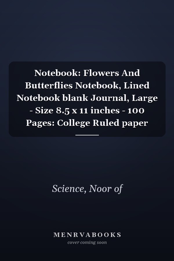 Notebook: Flowers And Butterflies Notebook, Lined Notebook blank Journal, Large - Size 8.5 x 11 inches - 100 Pages: College Ruled paper