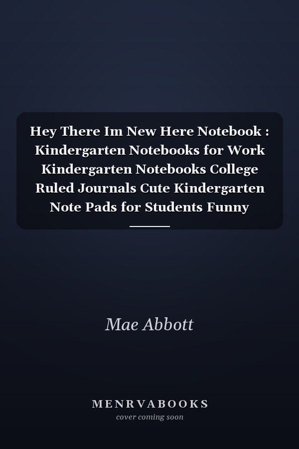 Hey There Im New Here Notebook : Kindergarten Notebooks for Work Kindergarten Notebooks College Ruled Journals Cute Kindergarten Note Pads for Students Funny Kindergarten Gifts Wide Ruled Lined