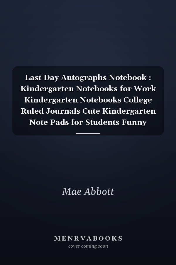 Last Day Autographs Notebook : Kindergarten Notebooks for Work Kindergarten Notebooks College Ruled Journals Cute Kindergarten Note Pads for Students Funny Kindergarten Gifts Wide Ruled Lined