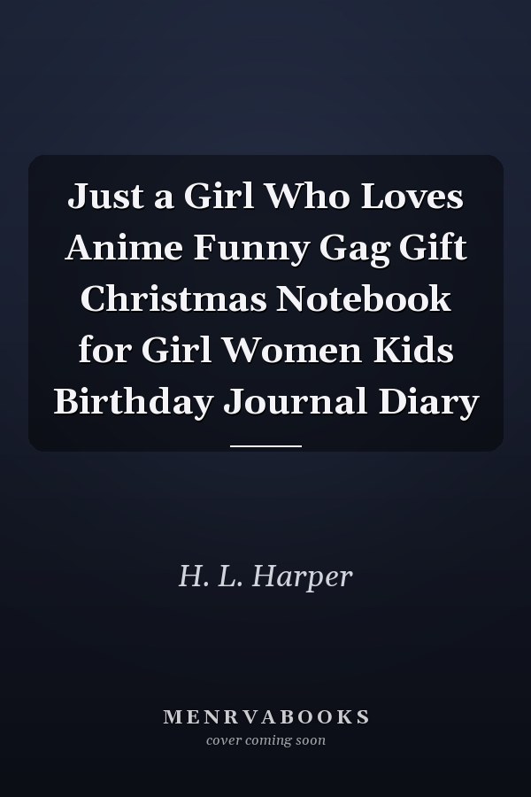 Just a Girl Who Loves Anime Funny Gag Gift Christmas Notebook for Girl Women Kids Birthday Journal Diary