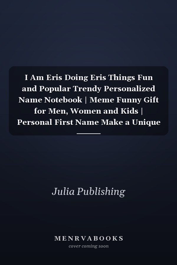 I Am Eris Doing Eris Things Fun and Popular Trendy Personalized Name Notebook | Meme Funny Gift for Men, Women and Kids | Personal First Name Make a Unique Present for Birthday Or Christmas