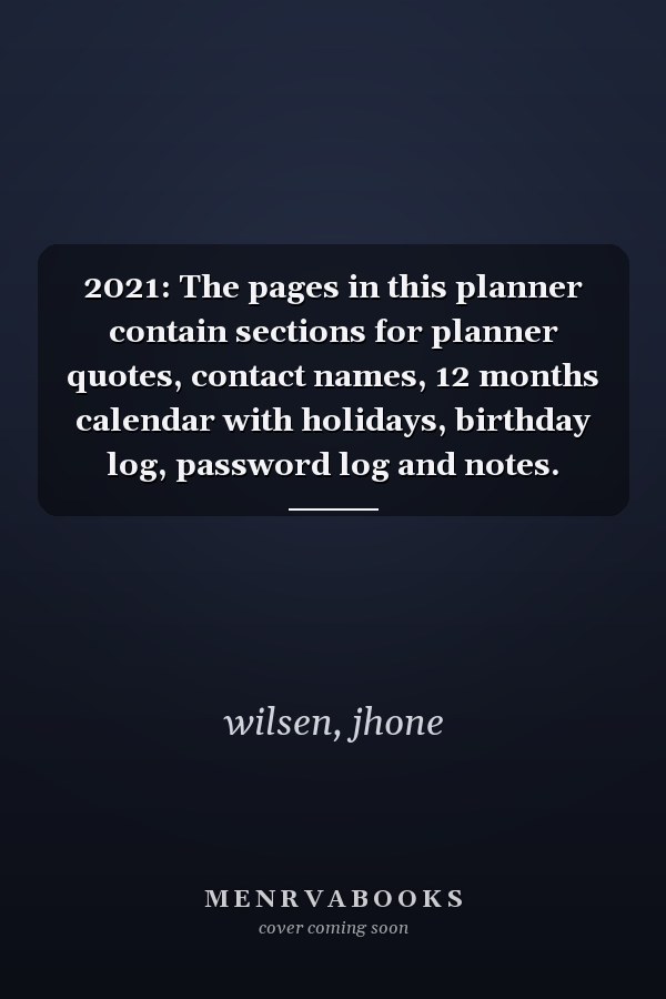 2021: The pages in this planner contain sections for planner quotes, contact names, 12 months calendar with holidays, birthday log, password log and notes.