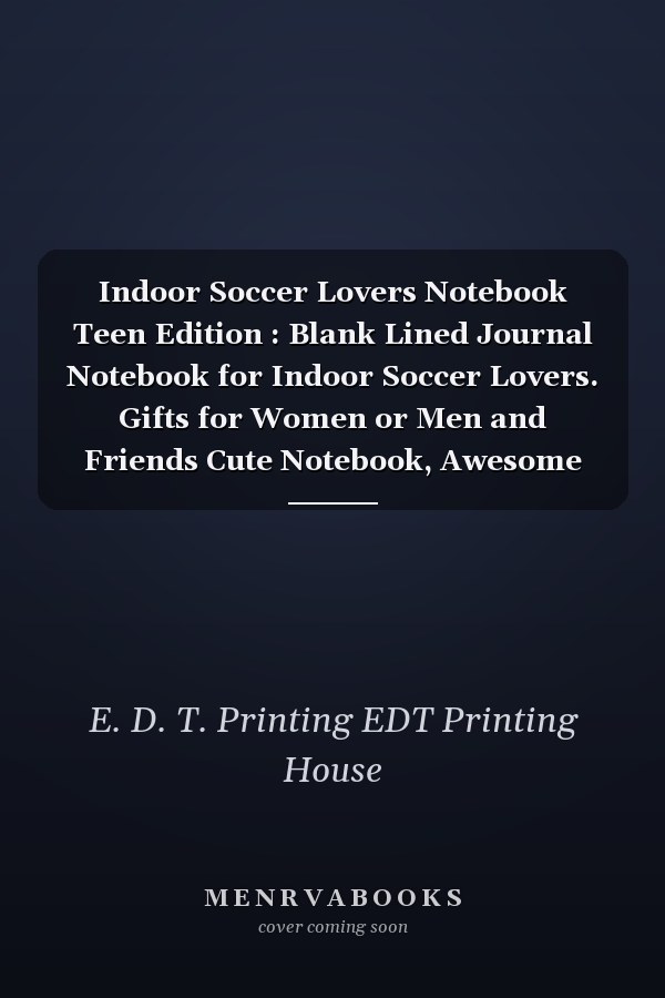 Indoor Soccer Lovers Notebook Teen Edition : Blank Lined Journal Notebook for Indoor Soccer Lovers. Gifts for Women or Men and Friends Cute Notebook, Awesome Birthday Gift, Christmas Special Gift