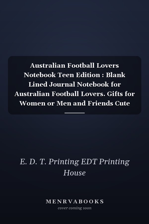 Australian Football Lovers Notebook Teen Edition : Blank Lined Journal Notebook for Australian Football Lovers. Gifts for Women or Men and Friends Cute Notebook, Awesome Birthday Gift, Christmas Special Gift