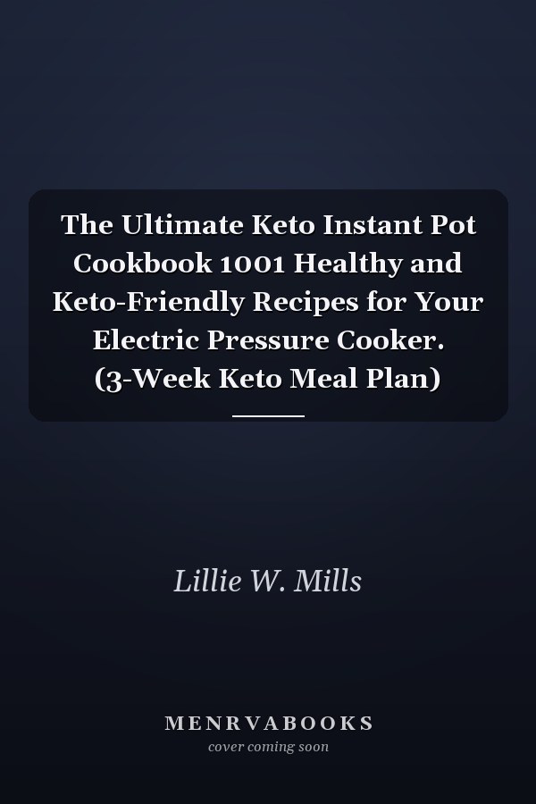 The Ultimate Keto Instant Pot Cookbook 1001 Healthy and Keto-Friendly Recipes for Your Electric Pressure Cooker. (3-Week Keto Meal Plan)