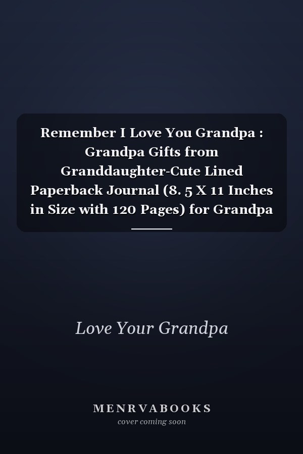 Remember I Love You Grandpa : Grandpa Gifts from Granddaughter-Cute Lined Paperback Journal (8. 5 X 11 Inches in Size with 120 Pages) for Grandpa