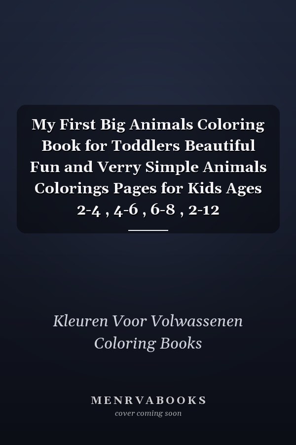 My First Big Animals Coloring Book for Toddlers Beautiful Fun and Verry Simple Animals Colorings Pages for Kids Ages 2-4 , 4-6 , 6-8 , 2-12