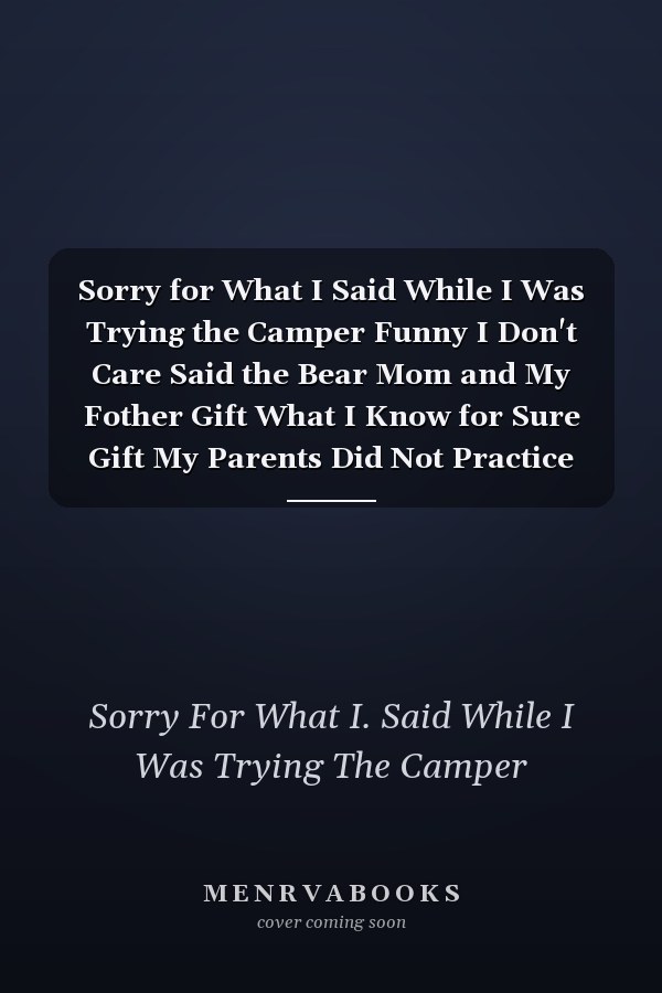 Sorry for What I Said While I Was Trying the Camper Funny I Don't Care Said the Bear Mom and My Fother Gift What I Know for Sure Gift My Parents Did Not Practice Social Distancing for All My Friends, Funny Gift for Mom and Wife Notebook 6x9 Inch 120 Pages