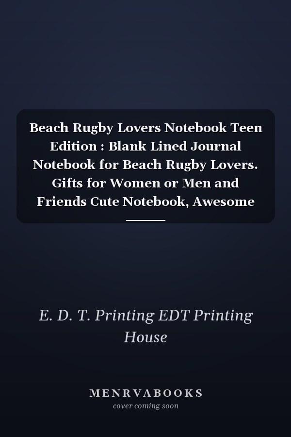 Beach Rugby Lovers Notebook Teen Edition : Blank Lined Journal Notebook for Beach Rugby Lovers. Gifts for Women or Men and Friends Cute Notebook, Awesome Birthday Gift, Christmas Special Gift
