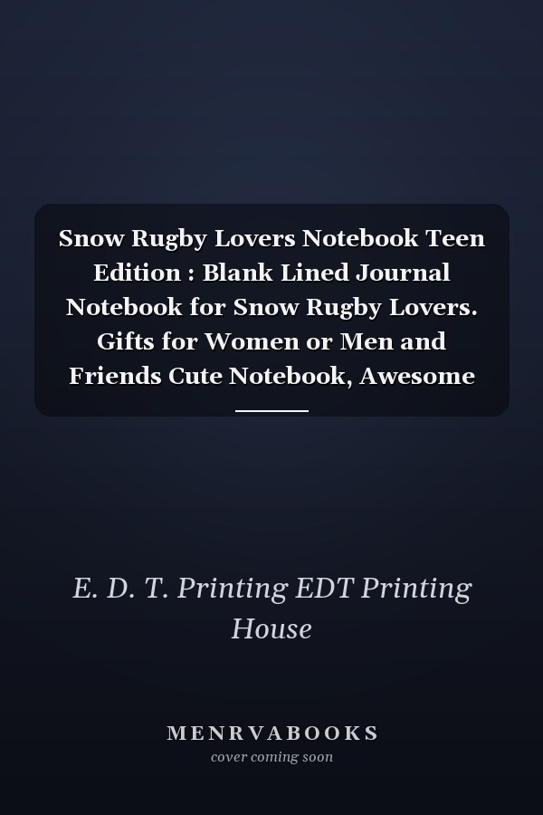 Snow Rugby Lovers Notebook Teen Edition : Blank Lined Journal Notebook for Snow Rugby Lovers. Gifts for Women or Men and Friends Cute Notebook, Awesome Birthday Gift, Christmas Special Gift