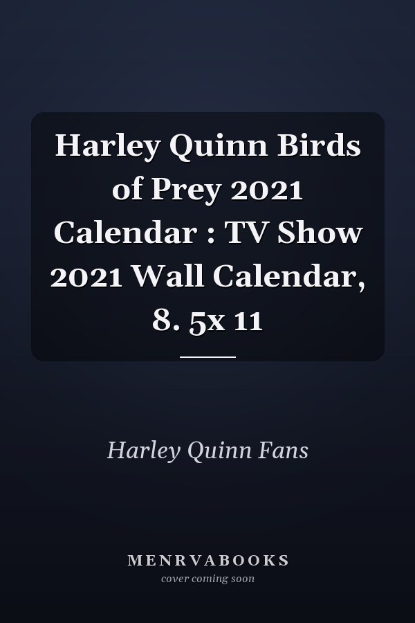 Harley Quinn Birds of Prey 2021 Calendar : TV Show 2021 Wall Calendar, 8. 5x 11