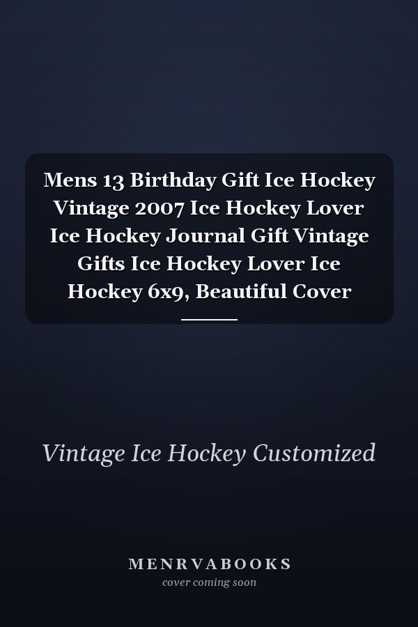 Mens 13 Birthday Gift Ice Hockey Vintage 2007 Ice Hockey Lover Ice Hockey Journal Gift Vintage Gifts Ice Hockey Lover Ice Hockey 6x9, Beautiful Cover