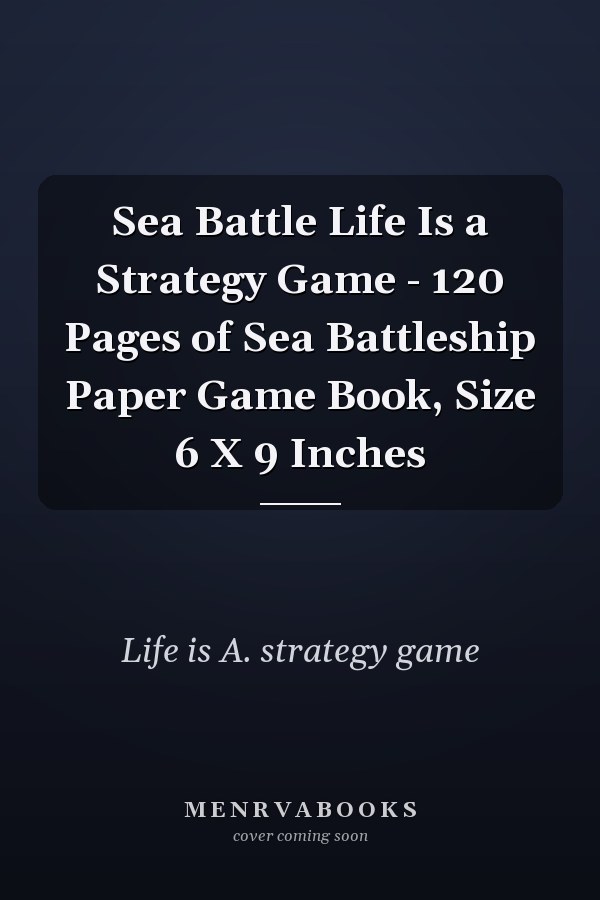 Sea Battle Life Is a Strategy Game - 120 Pages of Sea Battleship Paper Game Book, Size 6 X 9 Inches