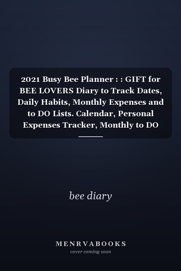 2021 Busy Bee Planner : : GIFT for BEE LOVERS Diary to Track Dates, Daily Habits, Monthly Expenses and to DO Lists. Calendar, Personal Expenses Tracker, Monthly to DO Sheets