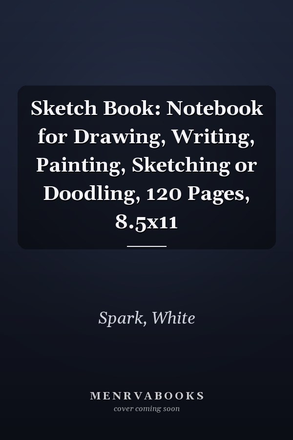 Sketch Book: Notebook for Drawing, Writing, Painting, Sketching or Doodling, 120 Pages, 8.5x11