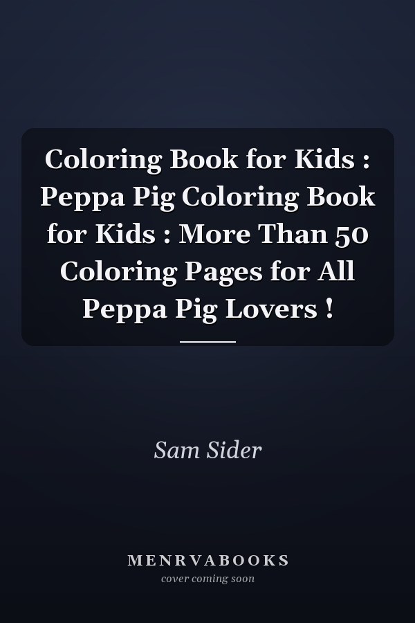 Coloring Book for Kids : Peppa Pig Coloring Book for Kids : More Than 50 Coloring Pages for All Peppa Pig Lovers !