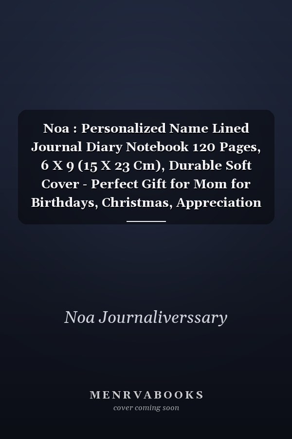 Noa : Personalized Name Lined Journal Diary Notebook 120 Pages, 6 X 9 (15 X 23 Cm), Durable Soft Cover - Perfect Gift for Mom for Birthdays, Christmas, Appreciation and Encouragement ...
