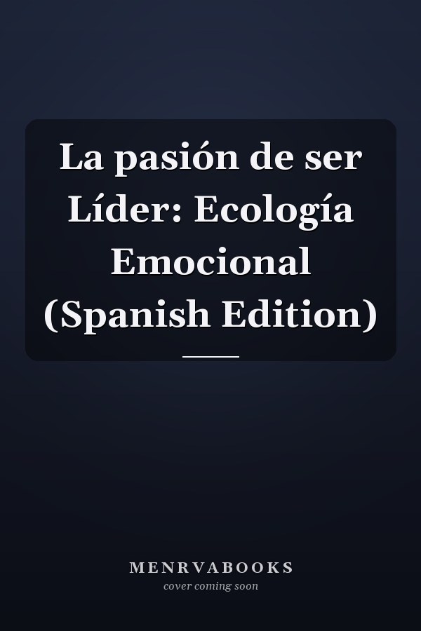 La pasión de ser Líder: Ecología Emocional (Spanish Edition)