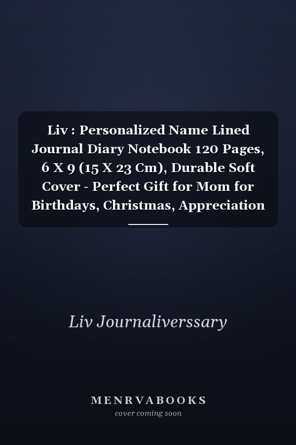 Liv : Personalized Name Lined Journal Diary Notebook 120 Pages, 6 X 9 (15 X 23 Cm), Durable Soft Cover - Perfect Gift for Mom for Birthdays, Christmas, Appreciation and Encouragement ...