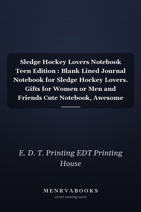 Sledge Hockey Lovers Notebook Teen Edition : Blank Lined Journal Notebook for Sledge Hockey Lovers. Gifts for Women or Men and Friends Cute Notebook, Awesome Birthday Gift, Christmas Special Gift