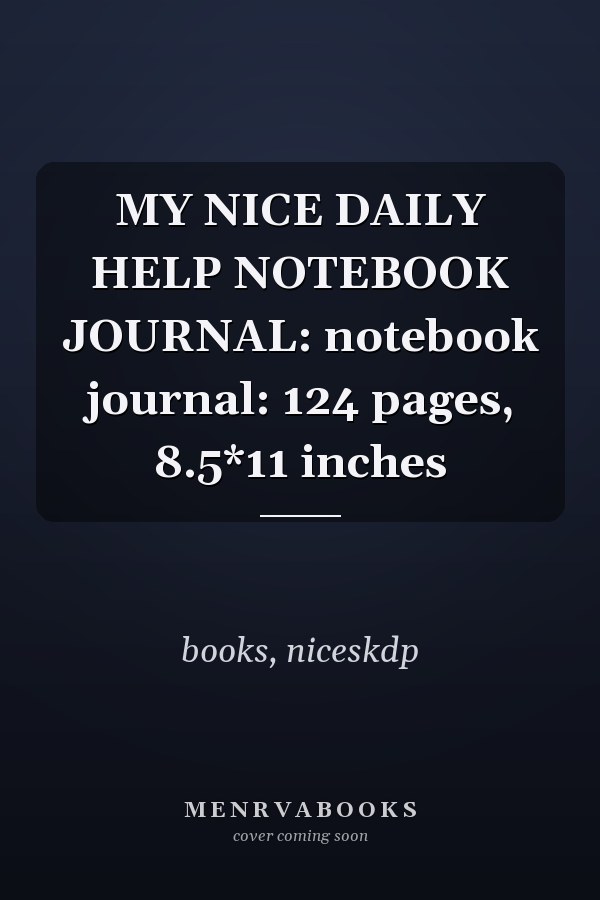 MY NICE DAILY HELP NOTEBOOK JOURNAL: notebook journal: 124 pages, 8.5*11 inches