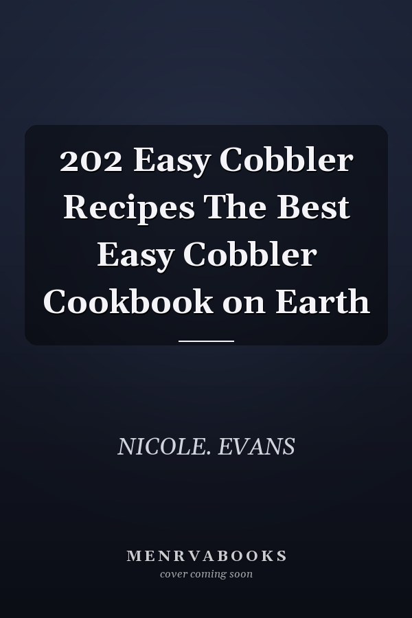 202 Easy Cobbler Recipes The Best Easy Cobbler Cookbook on Earth
