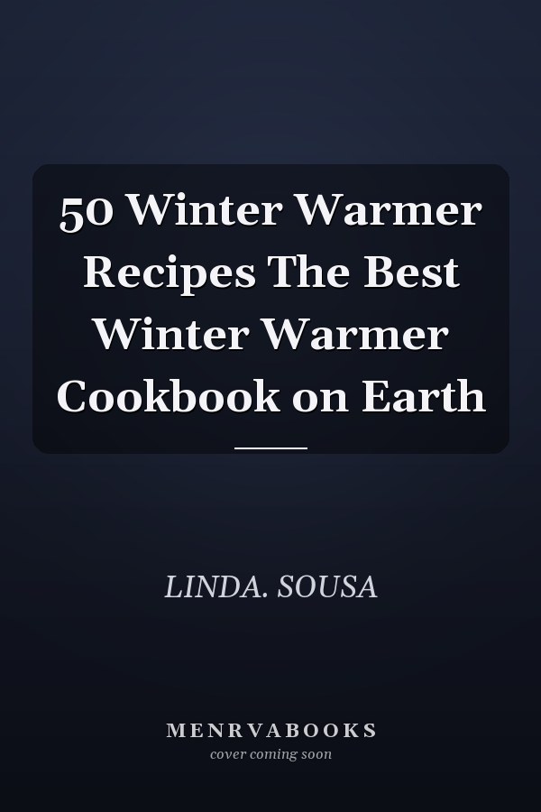50 Winter Warmer Recipes The Best Winter Warmer Cookbook on Earth