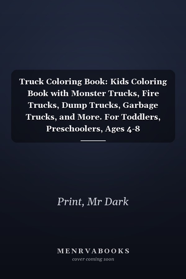 Truck Coloring Book: Kids Coloring Book with Monster Trucks, Fire Trucks, Dump Trucks, Garbage Trucks, and More. For Toddlers, Preschoolers, Ages 4-8