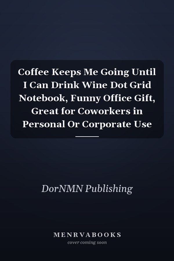 Coffee Keeps Me Going Until I Can Drink Wine Dot Grid Notebook, Funny Office Gift, Great for Coworkers in Personal Or Corporate Use