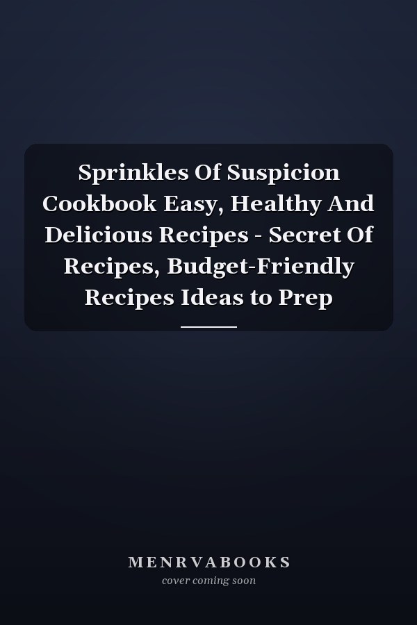 Sprinkles Of Suspicion Cookbook Easy, Healthy And Delicious Recipes - Secret Of Recipes, Budget-Friendly Recipes Ideas to Prep