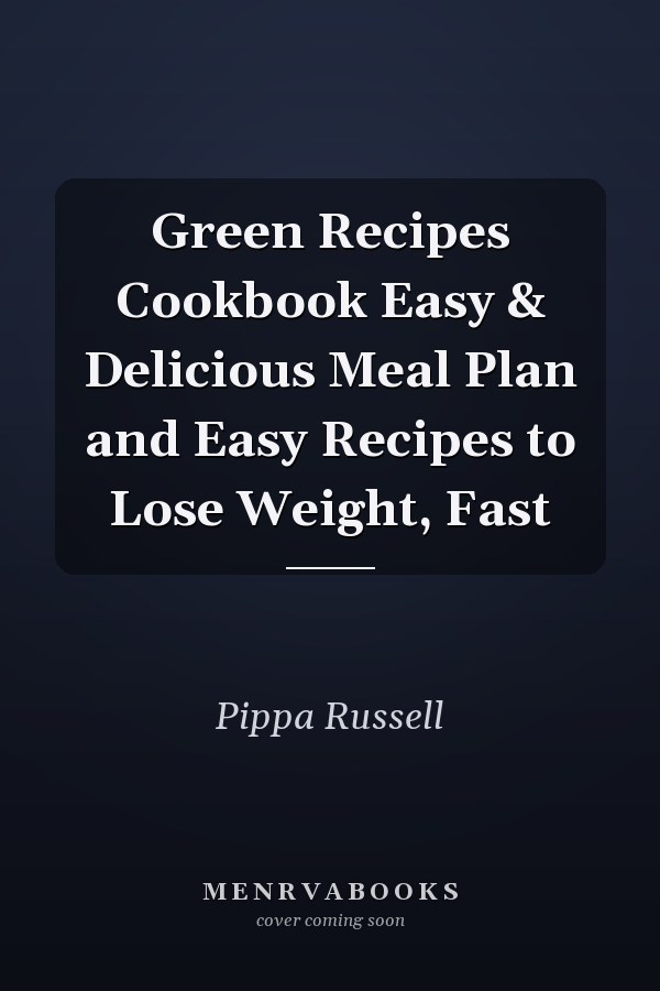 Green Recipes Cookbook Easy & Delicious Meal Plan and Easy Recipes to Lose Weight, Fast
