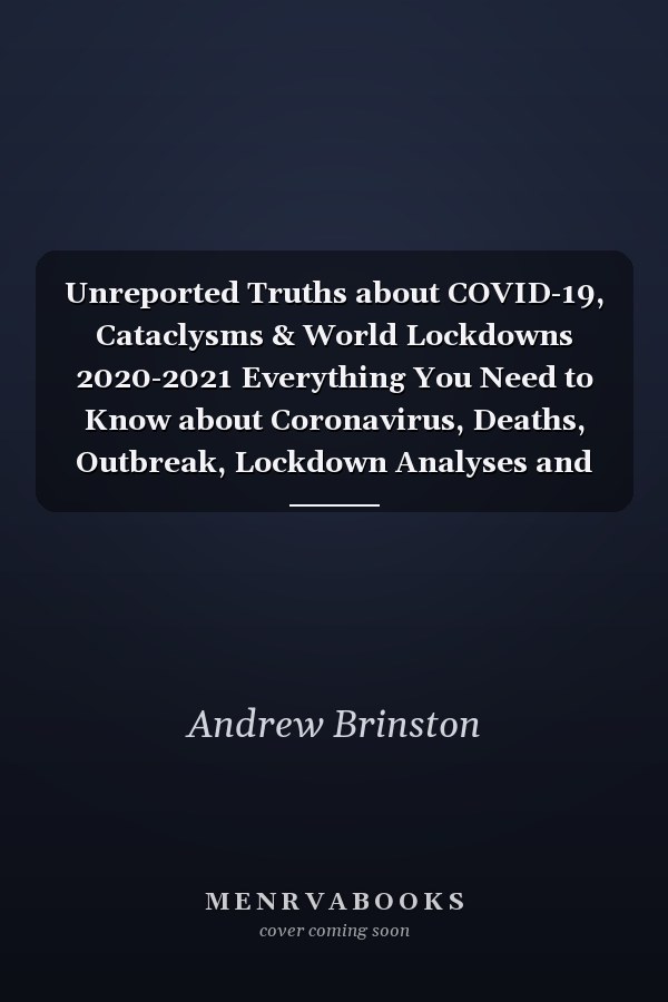 Unreported Truths about COVID-19, Cataclysms & World Lockdowns 2020-2021 Everything You Need to Know about Coronavirus, Deaths, Outbreak, Lockdown Analyses and Masks
