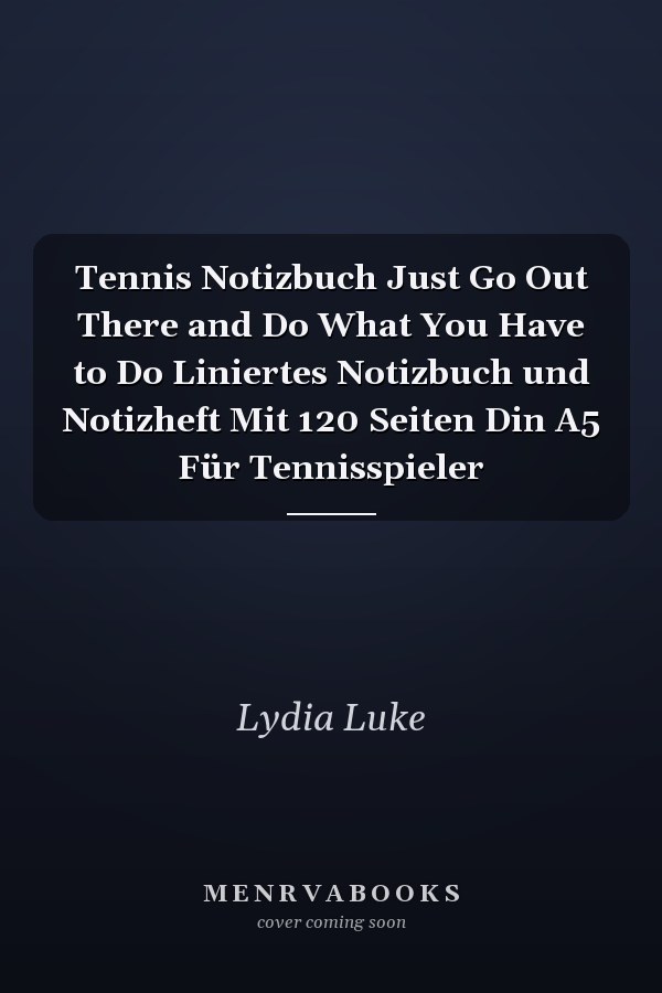 Tennis Notizbuch Just Go Out There and Do What You Have to Do Liniertes Notizbuch und Notizheft Mit 120 Seiten Din A5 Für Tennisspieler