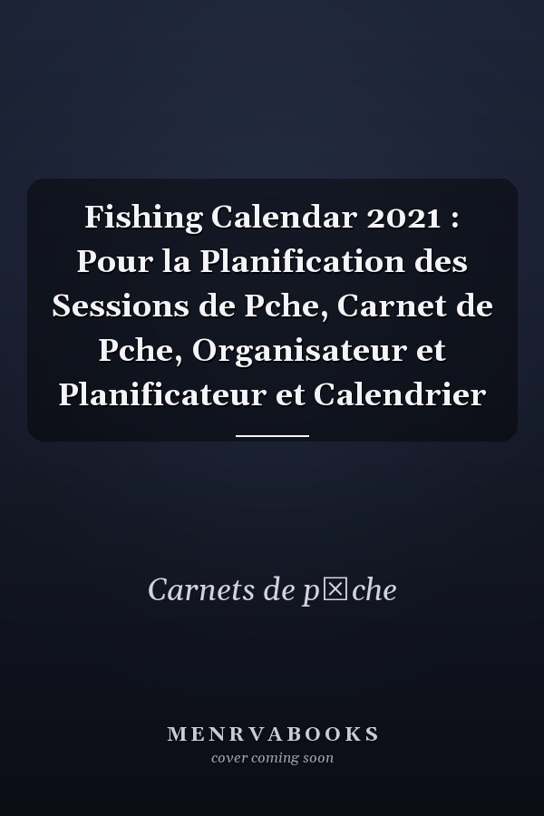 Fishing Calendar 2021 : Pour la Planification des Sessions de Pche, Carnet de Pche, Organisateur et Planificateur et Calendrier