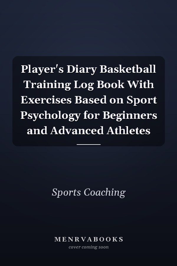 Player's Diary Basketball Training Log Book With Exercises Based on Sport Psychology for Beginners and Advanced Athletes