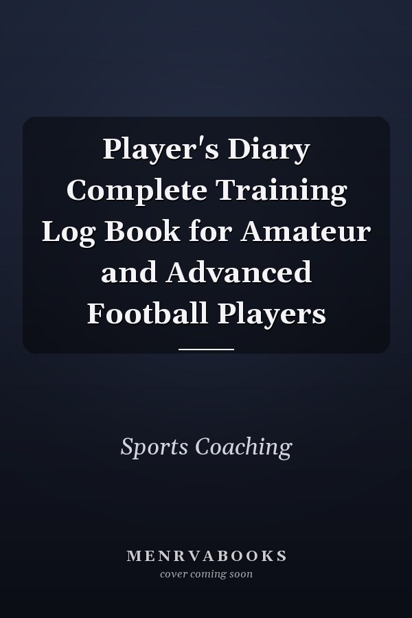 Player's Diary Complete Training Log Book for Amateur and Advanced Football Players