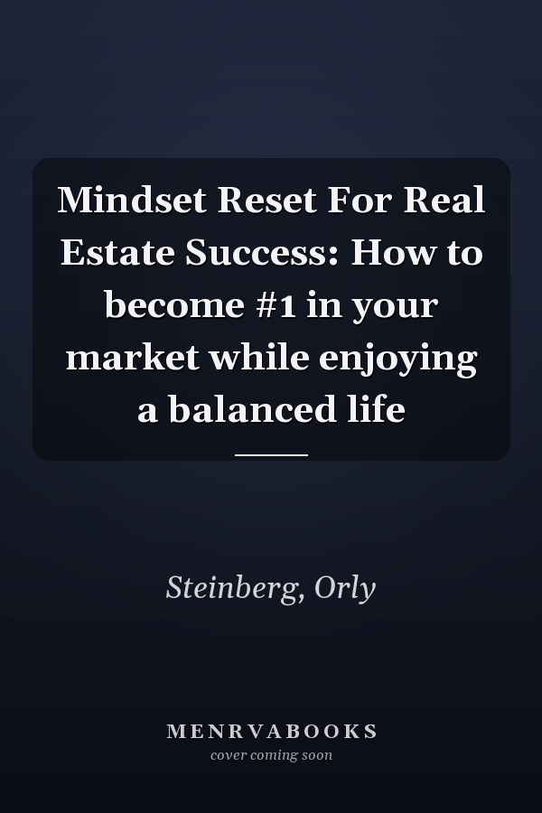 Mindset Reset For Real Estate Success: How to become #1 in your market while enjoying a balanced life