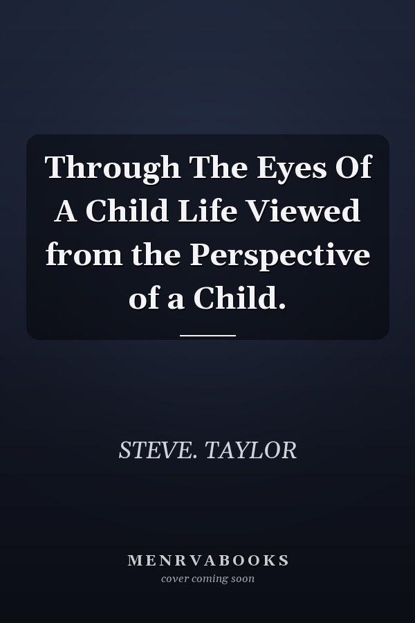 Through The Eyes Of A Child Life Viewed from the Perspective of a Child.