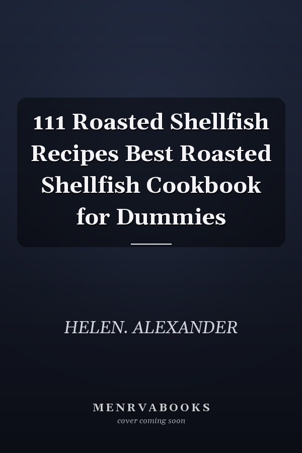 111 Roasted Shellfish Recipes Best Roasted Shellfish Cookbook for Dummies