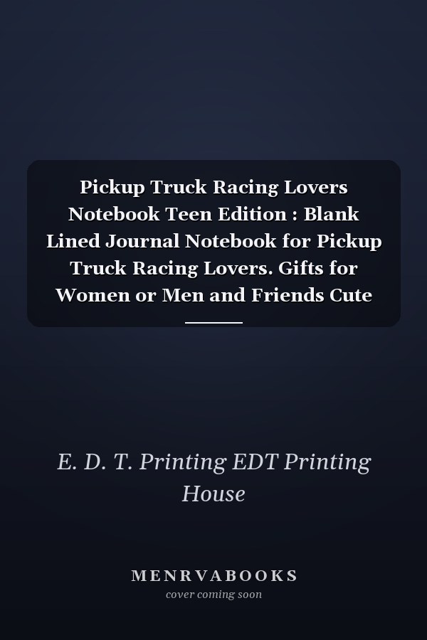 Pickup Truck Racing Lovers Notebook Teen Edition : Blank Lined Journal Notebook for Pickup Truck Racing Lovers. Gifts for Women or Men and Friends Cute Notebook, Awesome Birthday Gift, Christmas Special Gift