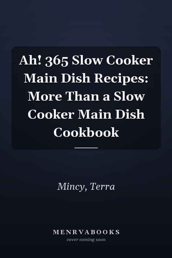 Ah! 365 Slow Cooker Main Dish Recipes: More Than a Slow Cooker Main Dish Cookbook