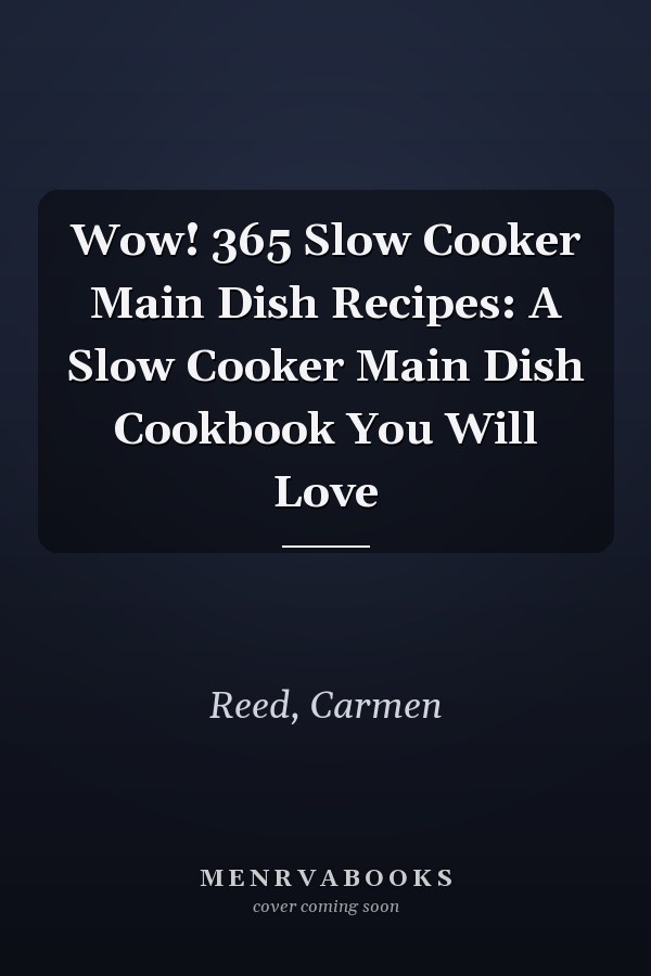 Wow! 365 Slow Cooker Main Dish Recipes: A Slow Cooker Main Dish Cookbook You Will Love
