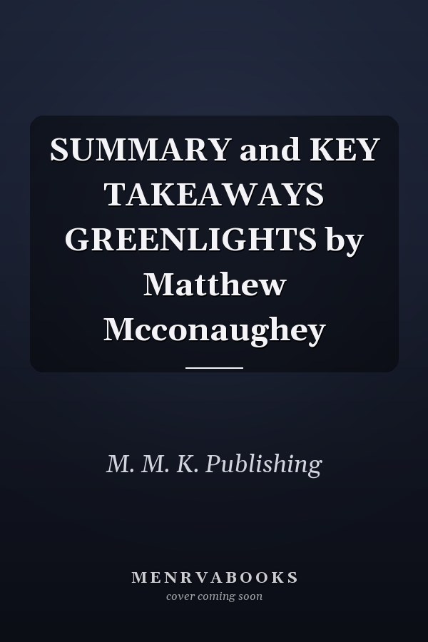 SUMMARY and KEY TAKEAWAYS GREENLIGHTS by Matthew Mcconaughey