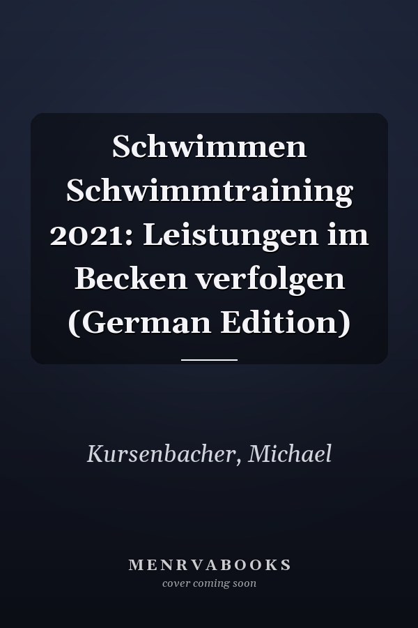 Schwimmen Schwimmtraining 2021: Leistungen im Becken verfolgen (German Edition)