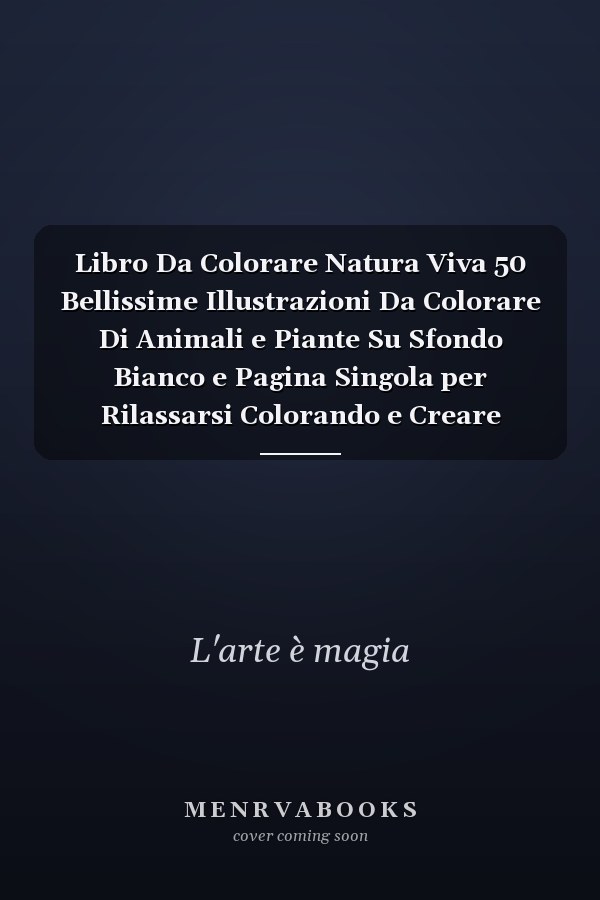 Libro Da Colorare Natura Viva 50 Bellissime Illustrazioni Da Colorare Di Animali e Piante Su Sfondo Bianco e Pagina Singola per Rilassarsi Colorando e Creare Capolavori
