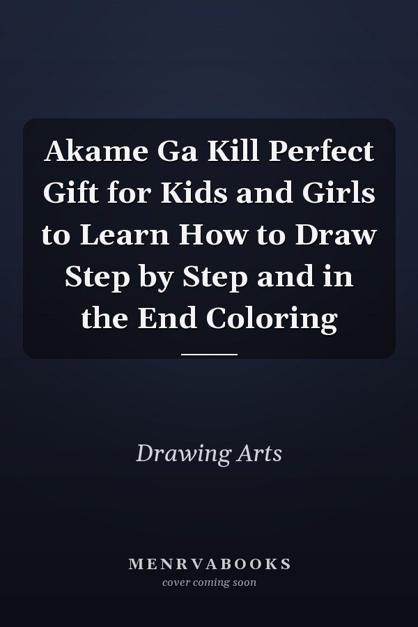 Akame Ga Kill Perfect Gift for Kids and Girls to Learn How to Draw Step by Step and in the End Coloring