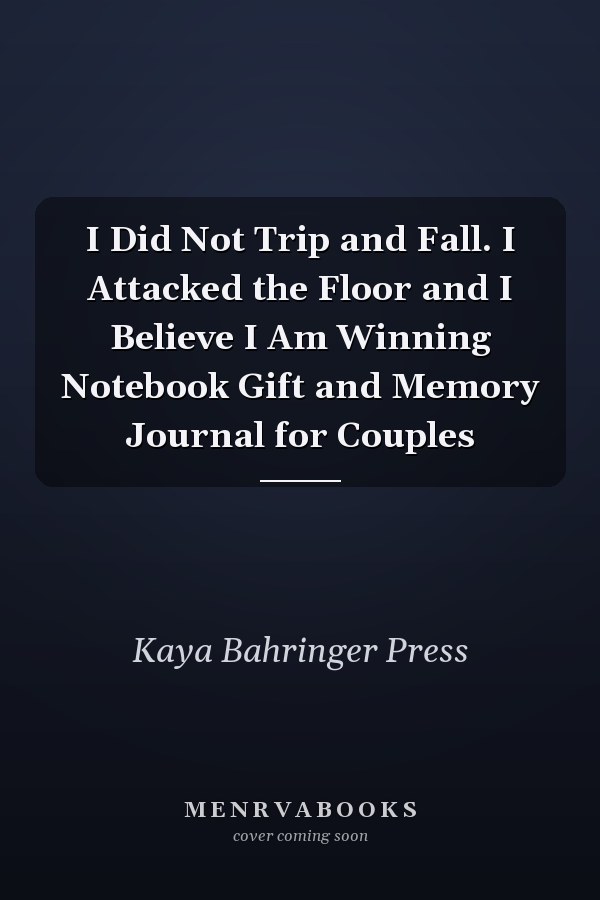 I Did Not Trip and Fall. I Attacked the Floor and I Believe I Am Winning Notebook Gift and Memory Journal for Couples