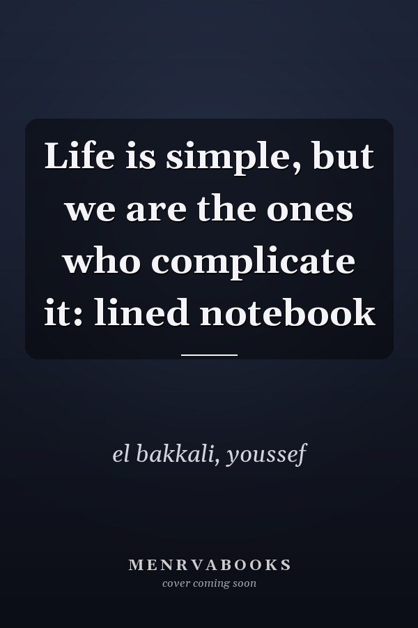 Life is simple, but we are the ones who complicate it: lined notebook
