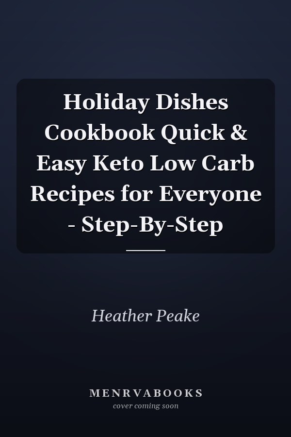Holiday Dishes Cookbook Quick & Easy Keto Low Carb Recipes for Everyone - Step-By-Step